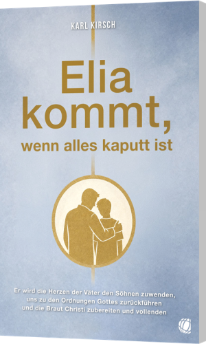 Karl Kirsch, Elia kommt, wenn alles kaputt ist