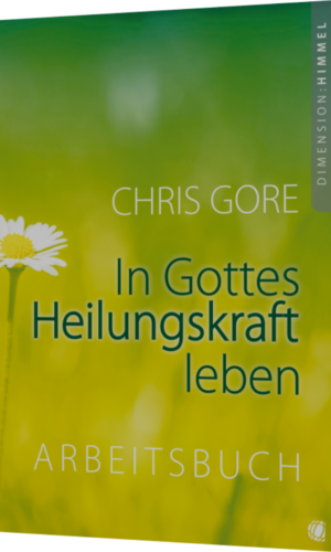 Chris Gore, In Gottes Heilungskraft leben (Arbeitsbuch)