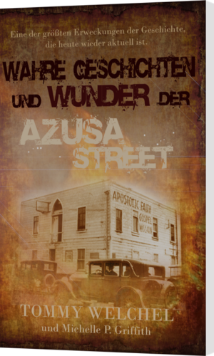 T. Welchel & M. Griffith, Wahre Geschichten und Wunder der Azusa Street